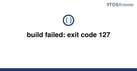 The CPU time used is 0. . Failed to launch exit code 127